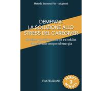 Demenza: La soluzione allo stress del caregiver: Routine quotidiane, script e checklist che salvano tempo ed energia