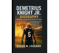 Demetrius Knight Jr. Biography: Building A Legacy One Tackle At A Time: The Transformative Path From High School Quarterback To Pro Linebacker