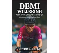 DEMI VOLLERING BIOGRAPHY: A True Story of Perseverance, Passion, and Triumph from Humble Beginnings to the Pinnacle of Global Cycling Glory