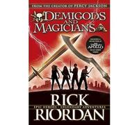 Demigods and Magicians: Three Stories from the World of Percy Jackson and the Kane Chronicles Rick Riordan