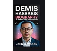 DEMIS HASSABIS BIOGRAPHY: The Mind Behind Artificial Intelligence Innovation