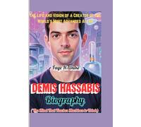 Demis Hassabis biography: The Mind That Teaches Machines to Think: The Life and Vision of a Creator of the World’s Most Advanced AI Lab