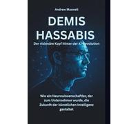 DEMIS HASSABIS Der visionäre Kopf hinter der KI-Revolution: Wie ein Neurowissenschaftler, der zum Unternehmer wurde, die Zukunft der künstlichen Intelligenz gestaltet (Biography, Memoirs, and History)