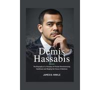 DEMIS HASSABIS: The Biography of a Visionary AI Pioneer Revolutionizing Healthcare and Shaping the Future of Medicine (The People Who Shape Our World: Inspiring Lives & Legacies)
