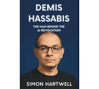 Demis Hassabis: The Man Behind the AI Revolution.