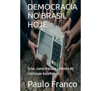 DEMOCRACIA NO BRASIL HOJE: Crise, consciência e o direito de continuar escolhendo (Poesias & Autoajuda)