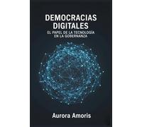 Democracias Digitales: El Papel de la Tecnología en la Gobernanza: 2 (El Futuro de la Sociedad y la Sociotecnología)