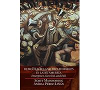 Democracies and Dictatorships in Latin America: Emergence, Survival, And Fall