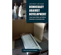 Democracy against Development: Lower-Caste Politics and Political Modernity in Postcolonial India (South Asia Across the Disciplines)