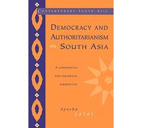 Democracy and Authoritarianism in South Asia: A Comparative and Historical Perspective: 1 (Contemporary South Asia, Series Number 1)