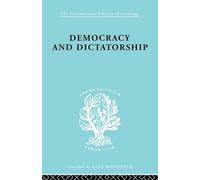 Democracy and Dictatorship: Their Psychology and Patterns (International Library of Sociology)