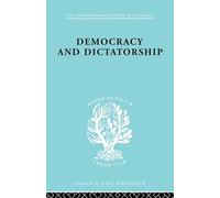 Democracy and Dictatorship: Their Psychology and Patterns (International Library of Sociology)