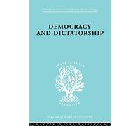 Democracy and Dictatorship: Their Psychology and Patterns (International Library of Sociology)