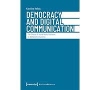 Democracy and Digital Communication: The Effects of Social Media Platforms on Deliberative Systems (Political Science)