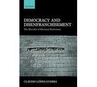 Democracy and Disenfranchisement: The Morality of Electoral Exclusions