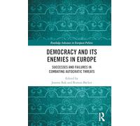 Democracy and Its Enemies in Europe: Successes and Failures in Combating Autocratic Threats (Routledge Advances in European Politics)