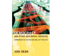 Democracy and Other Neoliberal Fantasies : Communicative Capitalism and Left Politics