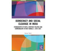 Democracy and Social Cleavage in India: Ethnography of Riots, Everyday Politics and Communalism in West Bengal c. 2012-2021