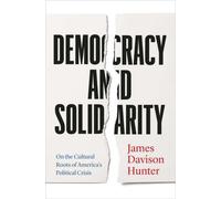 Democracy and Solidarity : On the Cultural Roots of America's Political Crisis