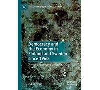 Democracy and the Economy in Finland and Sweden since 1960: A Nordic Perspective on Neoliberalism (Palgrave Studies in Political History)