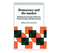 Democracy and the Market: Political and Economic Reforms in Eastern Europe and Latin America (Studies in Rationality and Social Change)