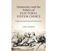 Democracy and the Politics of Electoral System Choice – Engineering Electoral Dominance