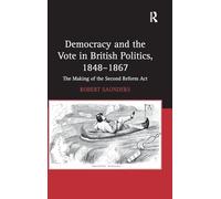 Democracy and the Vote in British Politics, 1848-1867: The Making of the Second Reform Act