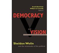 Democracy and Vision: Sheldon Wolin and the Vicissitudes of the Political