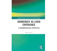 Democracy as Lived Experience: A Phenomenological Perspective (Routledge Studies in Social and Political Thought)