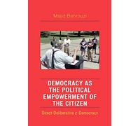 Democracy as the Political Empowerment of the Citizen: Direct-Deliberative e-Democracy