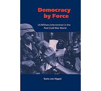 Democracy by Force: US Military Intervention in the Post-Cold War World (London School of Economics Mathematics)