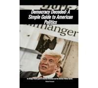 Democracy Decoded: A Simple Guide to American Politics