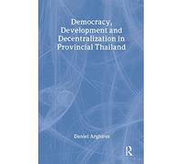 Democracy, Development and Decentralization in Provincial Thailand: 8 (NIAS)