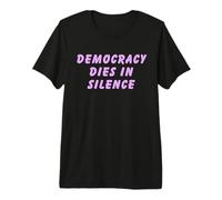Democracy Dies in Silence Speak Up Liberal Anti-Republican Premium T-Shirt