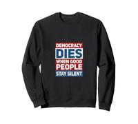 Democracy Dies When Good People Stay Silent Protect Freedom Sweatshirt