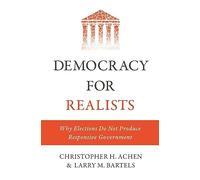 Democracy for Realists - Why Elections Do Not Produce Responsive Government: 1 (Princeton Studies in Political Behavior)