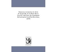Democracy in America. By Alexis de Tocqueville. Tr. by Henry Reeve, esq. Ed., with notes, the translations revised and in great part rewritten, and ... translated, by Francis Bowen ...: Vol. 2
