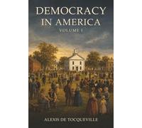 Democracy in America: Volume I-How Self-Government Works-and Why Majority Rule Can Still Threaten Liberty