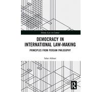 Democracy in International Law-Making: Principles from Persian Philosophy (Islamic Law in Context)