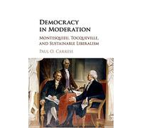 Democracy in Moderation: Montesquieu, Tocqueville, and Sustainable Liberalism
