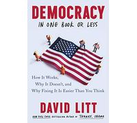 Democracy in One Book or Less: How It Works, Why It Doesn't, and Why Fixing It Is Easier Than You Think