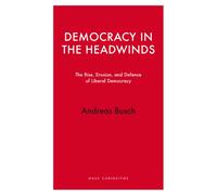 Democracy in the Headwinds : The Rise, Erosion, and Defence of Liberal Democracy