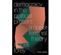 Democracy in the Political Present : A Queer-Feminist Theory