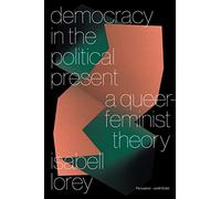 Democracy in the Political Present : A Queer-Feminist Theory