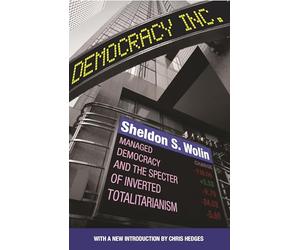 Democracy Incorporated: Managed Democracy and the Specter of Inverted Totalitarianism - New Edition