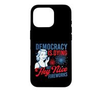Democracy Is Dying But Hey Nice Fireworks - 4th July Case for iPhone 16 Pro