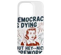 Democracy Is Dying But Hey Nice Fireworks Political Satire Case for iPhone 14 Pro