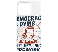 Democracy Is Dying But Hey Nice Fireworks Political Satire Case for iPhone 15 Pro Max