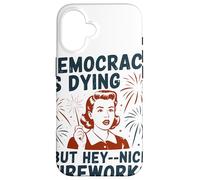 Democracy Is Dying But Hey Nice Fireworks Political Satire Case for iPhone 16