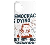 Democracy Is Dying But Hey Nice Fireworks Political Satire Case for iPhone 16 Plus